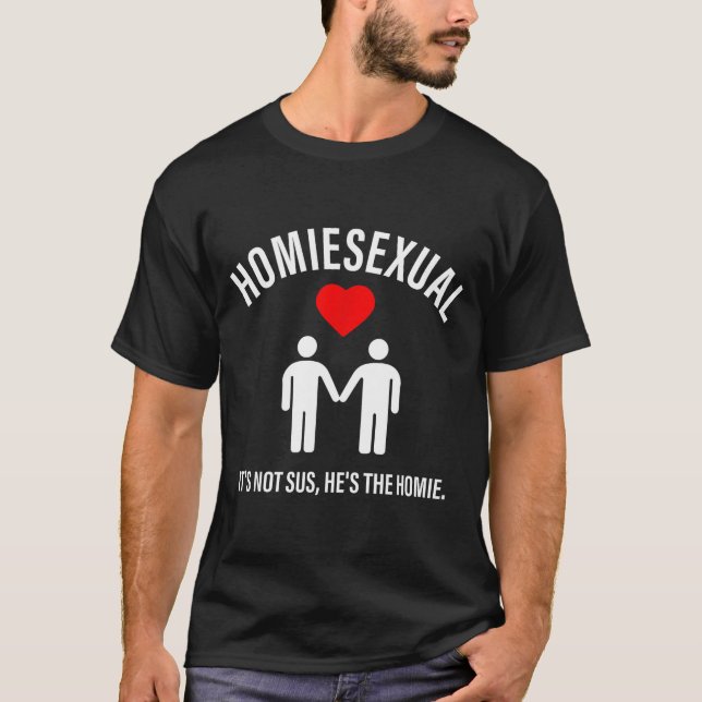 Homieual It's Not Sus, He's The Homie Design  T-Shirt (Front)