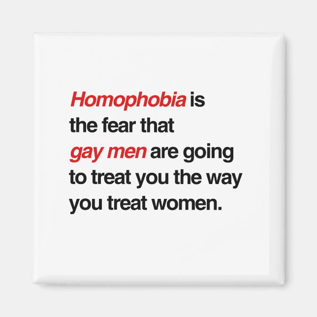 HOMOPHOBIA IS THE FEAR THAT GAY MEN WILL TREAT YOU MAGNET (Front)