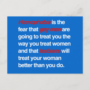 HOMOPHOBIA IS THE FEAR THAT GAY MEN WILL TREAT YOU POSTCARD