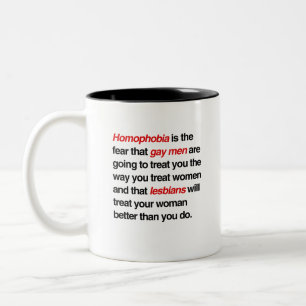 HOMOPHOBIA IS THE FEAR THAT GAY MEN WILL TREAT YOU Two-Tone COFFEE MUG