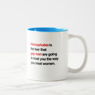 HOMOPHOBIA IS THE FEAR THAT GAY MEN WILL TREAT YOU Two-Tone COFFEE MUG