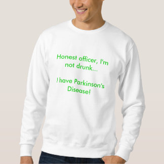 Honest officer, I'm not drunk...I have Parkinso... Sweatshirt