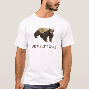 Honey Badger Ask Me If I Care t-shirt