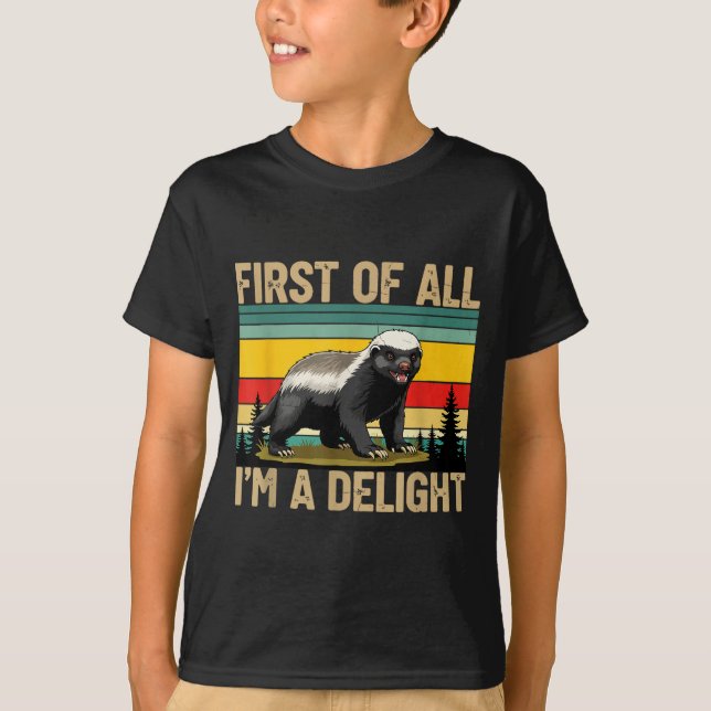 Honey Badger First Of All Im A Delight Funny Honey T-Shirt (Front)