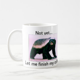 Honey Badger , Not yet...Let me finish my coffee Coffee Mug