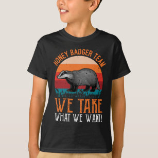 Honey Badger Team We Take What We Want T-Shirt