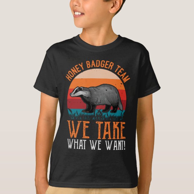 Honey Badger Team We Take What We Want T-Shirt (Front)
