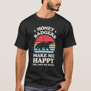 Honey Badgers Make Me Happy You Not So Much Funny T-Shirt