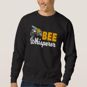 Honey Bee Beekeeper Quote Bee Whisperer Bee Sweatshirt