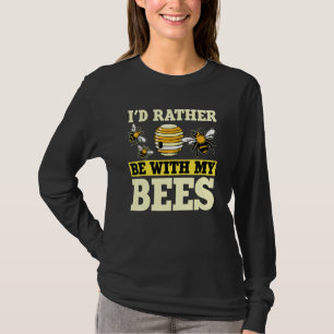 Honey Bee Beekeeper Quote Id Rather Be With My Bee T-Shirt