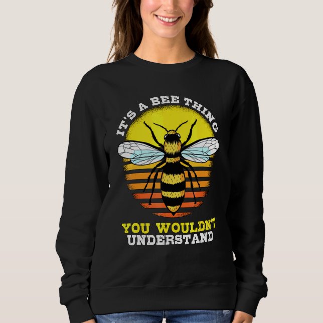Honey Bee Beekeeper Quote Its A Bee Thing Bees Sweatshirt (Front)