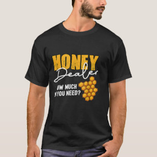 Honey Dealer How Much Do You Need Bee Bee Honey T-Shirt