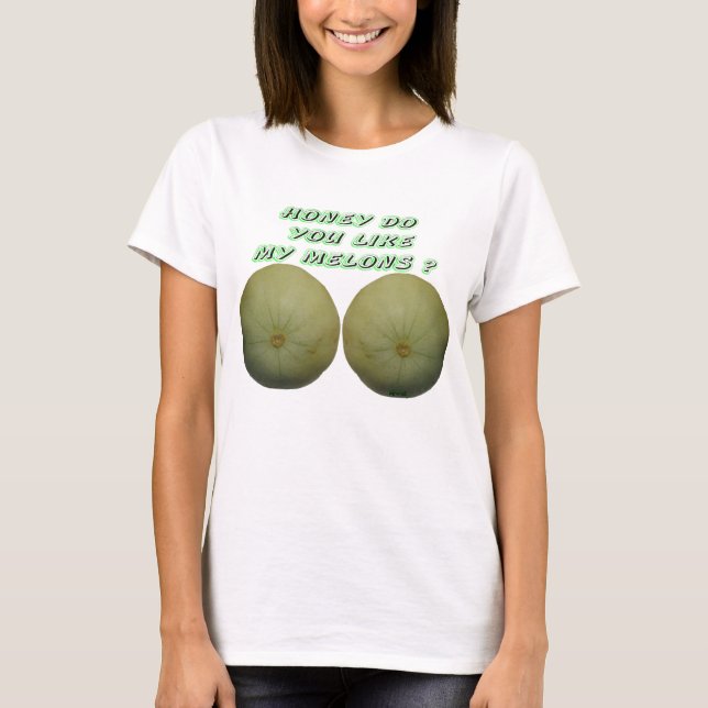 Honey Do You Like My Melons T-Shirt (Front)