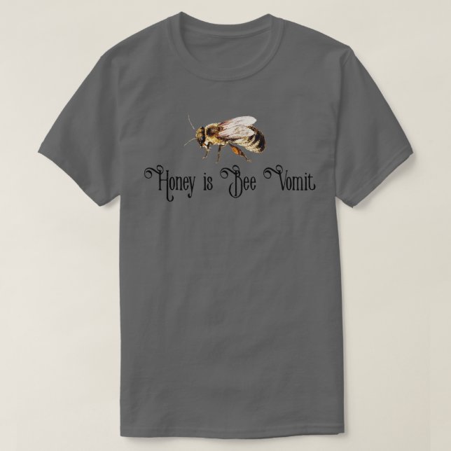 honey is bee vomit T-Shirt (Design Front)