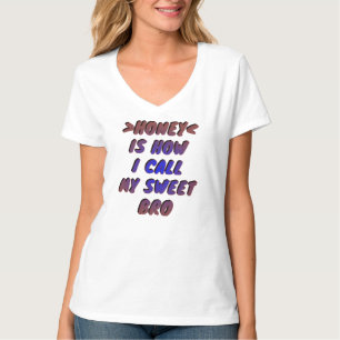 HONEY, IS HOW I CALL MY SWEET BRO T-Shirt