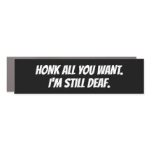 "Honk all you want. I'm still deaf."