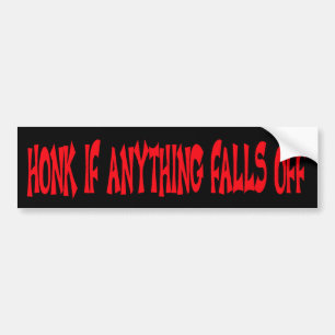 HONK IF ANYTHING FALLS OFF BUMPER STICKER