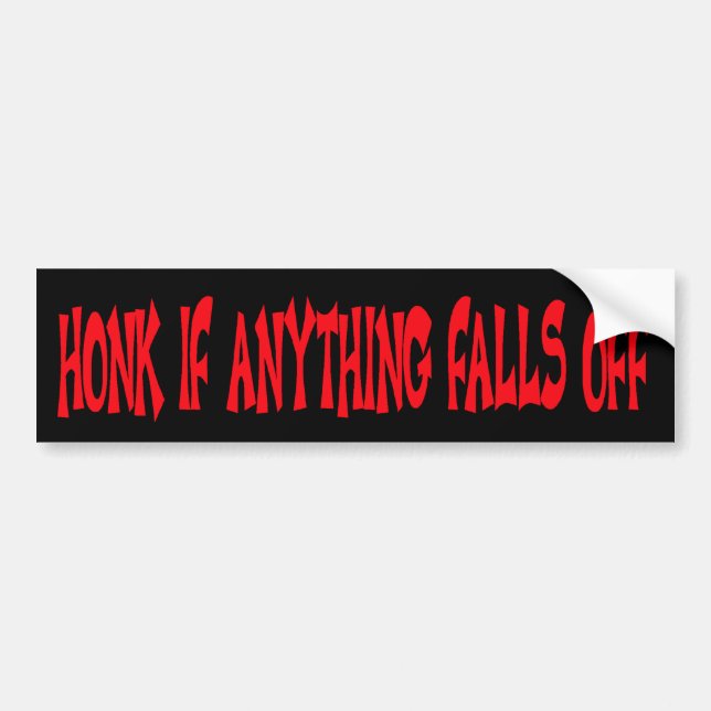 HONK IF ANYTHING FALLS OFF BUMPER STICKER (Front)