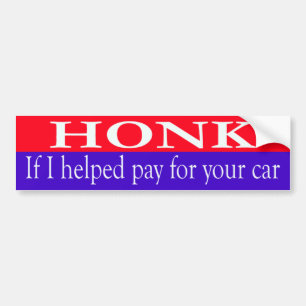 Honk If I helped pay for your car bumper sticker
