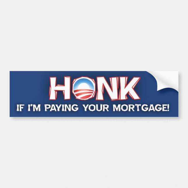 Honk if I'm Paying your Mortgage - Barack Obama Bumper Sticker (Front)