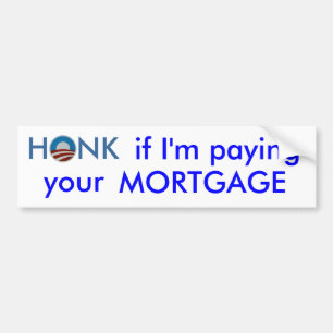 Honk if I'm paying your mortgage Bumper Sticker
