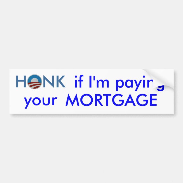 Honk if I'm paying your mortgage Bumper Sticker (Front)