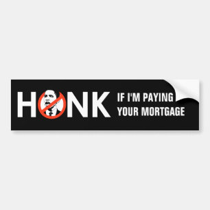 HONK IF I'M PAYING YOUR MORTGAGE BUMPERSTICKER BUMPER STICKER