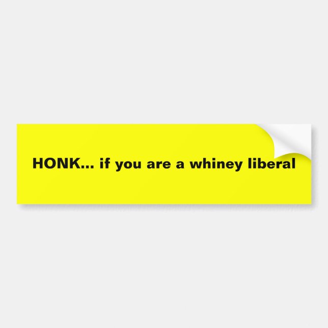 HONK... if you are a whiney liberal Bumper Sticker (Front)