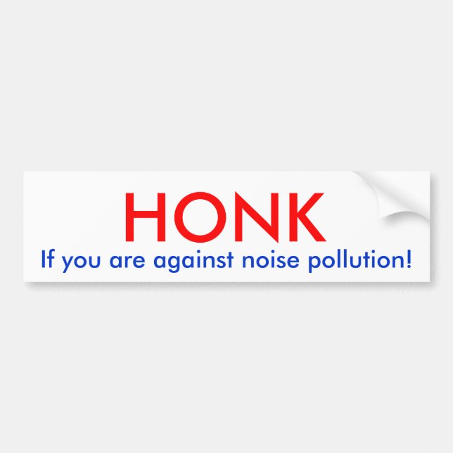 Honk if you are against noise pollution! bumper sticker (Front)