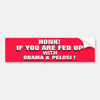HONK!  IF YOU ARE FED UP WITH OBAMA& PELOSI ! BUMPER STICKER