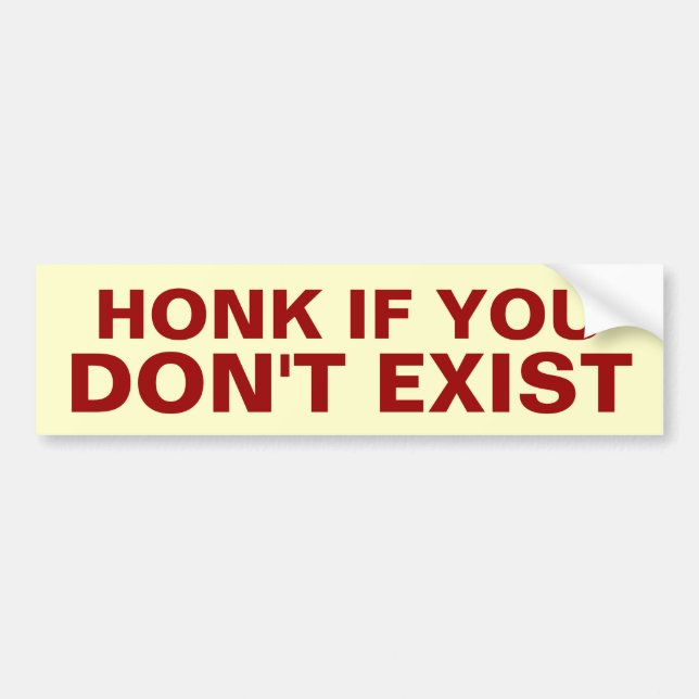 Honk if You Don't Exist Bumper Sticker (Front)