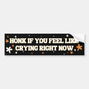 Honk If You Feel Like Crying Right Now Funny Retro Bumper Sticker