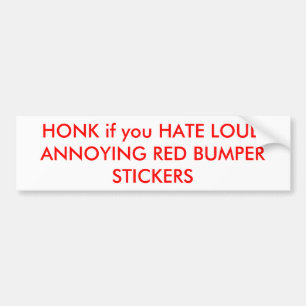 HONK if you HATE LOUD ANNOYING RED BUMPER STICKERS