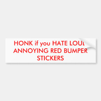 HONK if you HATE LOUD ANNOYING RED BUMPER STICKERS