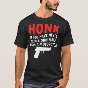Honk If You Have Never Seen A Gun Fired From A Mot T-Shirt