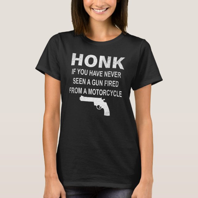 Honk If You Have Never Seen A Gun Fired From A Mot T-Shirt (Front)