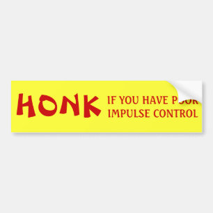 HONK if you have poor impulse control Bumper Sticker