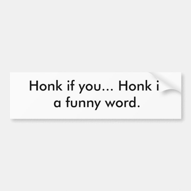 Honk if you... Honk is a funny word. Bumper Sticker (Front)