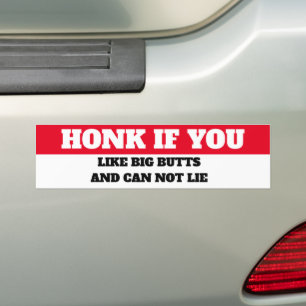 HONK IF YOU LIKE BIG BUTTS AND CAN NOT LIE BUMPER STICKER
