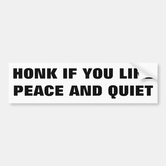 Honk if You Like Peace and Quiet Bumper Sticker (Front)