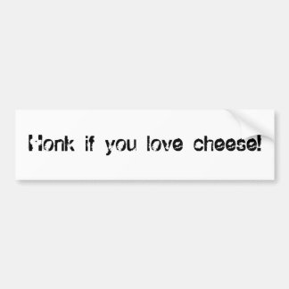 Honk if you love cheese! bumper sticker