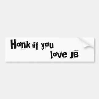 Honk if you, love JB Bumper Sticker