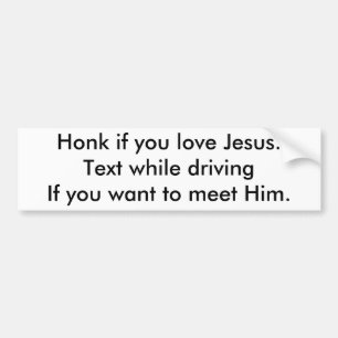 Honk if you love Jesus.Text while drivingIf you... Bumper Sticker