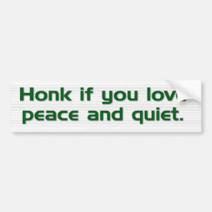 "Honk if you love peace and quiet." bumper sticker