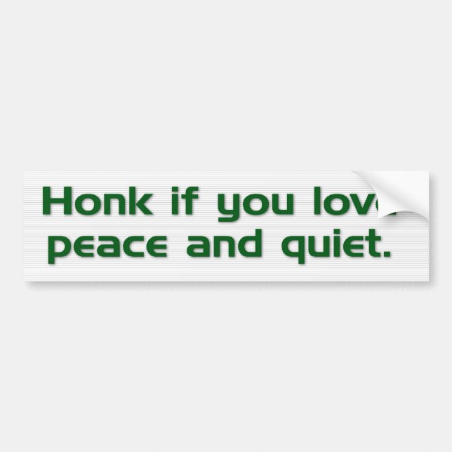 "Honk if you love peace and quiet." bumper sticker (Front)