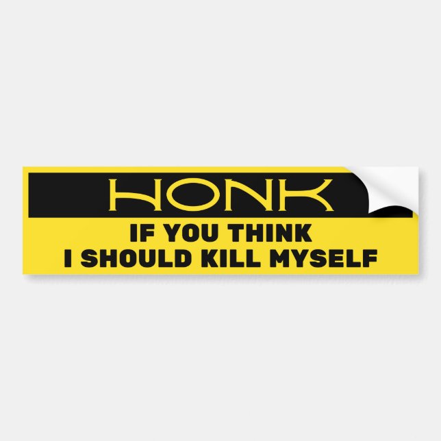 Honk If You Think I Should Kill Myself Bumper Sticker (Front)
