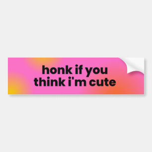 Honk if you think I'm cute! Bumper Sticker