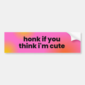 Honk if you think I'm cute! Bumper Sticker