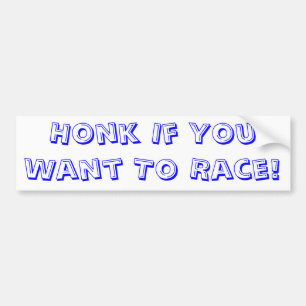 Honk If You Want To Race! Bumper Sticker