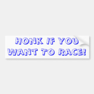 Honk If You Want To Race! Bumper Sticker